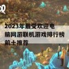 2023年最受欢迎电脑网游联机游戏排行榜前十推荐