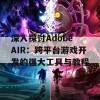 深入探讨Adobe AIR：跨平台游戏开发的强大工具与教程