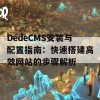 DedeCMS安装与配置指南：快速搭建高效网站的步骤解析