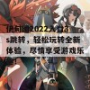 伊甸园2022入口3s跳转，轻松玩转全新体验，尽情享受游戏乐趣！