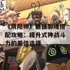 《阴阳师》最强御魂搭配攻略：提升式神战斗力的最佳选择