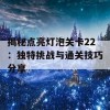 揭秘点亮灯泡关卡22：独特挑战与通关技巧分享