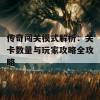 传奇闯关模式解析：关卡数量与玩家攻略全攻略