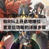 如何在OPPO R9和R9s上开启地理位置定位功能的详细步骤指南