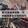 Love Balls第56关通关攻略：巧妙画线遇见小球的技巧分享