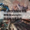 91y防沉迷解除详细教程及vivoy91防误触设置指南