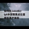 如何在JavaScript中获取焦点位置提升用户体验