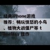 经典iPhone游戏推荐：畅玩愤怒的小鸟、植物大战僵尸等 timeless 佳作