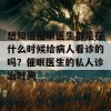 想知道催眠医生都是在什么时候给病人看诊的吗？催眠医生的私人诊治时间