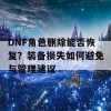 DNF角色删除能否恢复？装备损失如何避免与管理建议