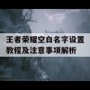 王者荣耀空白名字设置教程及注意事项解析