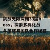 挑战无限深渊33层boss，探索多样化战斗策略与团队合作秘籍