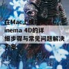 在Mac上成功安装Cinema 4D的详细步骤与常见问题解决方案