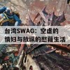 台湾SWAG：空虚的情妇与放纵的慰藉生活