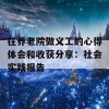 在养老院做义工的心得体会和收获分享：社会实践报告