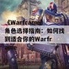 《Warframe》角色选择指南：如何找到适合你的Warframe