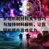 梦塔防刷材料关卡技巧与加持材料解析，让你轻松提升游戏实力