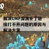 解决DNF深渊补丁链接打不开问题的原因与解决方案