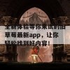 全新体验等你来试的旧草莓最新app，让你轻松找到好内容！