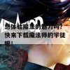 想体验魔法的魅力吗？快来下载魔法师的学徒吧！