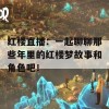 红楼直播：一起聊聊那些年里的红楼梦故事和角色吧！