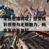 走进色播网址，感受精彩世界与无限魅力，畅享互动新体验