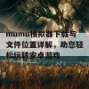 mumu模拟器下载与文件位置详解，助您轻松玩转安卓游戏