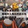 电影长景湖战役：讲述那场令人难忘的战斗与英雄们的故事