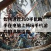 如何通过360手机助手在电脑上畅玩手机游戏的详细指南