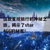 这款星际旅行的神秘之旅，揭示了star 466的秘密！