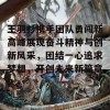 王羽杉携手团队勇闯新高峰展现奋斗精神与创新风采，团结一心追求梦想，开创未来新篇章！