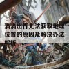 滴滴出行无法获取地理位置的原因及解决办法解析