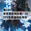 看182TV，轻松享受免费影视大餐！182TV免费播放机等你来体验！