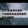 2023年最受欢迎的十款联机射击游戏推荐与玩法解析