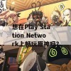 想在Play Station Network上畅玩原神吗？