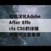 轻松汉化Adobe After Effects CS6的详细步骤与注意事项