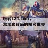 玩转224.com，发现它背后的精彩世界！