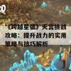 《跨越星弧》天宫挑战攻略：提升战力的实用策略与技巧解析