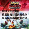 NBA 2K16键位设置指南：提升游戏体验与操作流畅性的方法