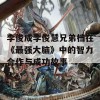 李俊成李俊慧兄弟档在《最强大脑》中的智力合作与成功故事