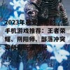 2023年最受欢迎的手机游戏推荐：王者荣耀、阴阳师、部落冲突等精彩玩法揭秘