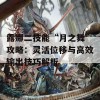 露娜二技能“月之舞”攻略：灵活位移与高效输出技巧解析