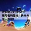 听说糖心的永久VIP账号密码是啥？快来分享一下吧！