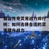 蜀山传奇灵宠战力排行榜：如何选择合适的灵宠提升战力