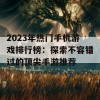 2023年热门手机游戏排行榜：探索不容错过的顶尖手游推荐