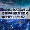 跟随公主恋人的故事，感受那些甜蜜与冒险的OVA情节！公主恋人ova