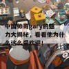 中国帅哥gary的魅力大揭秘，看看他为什么这么受欢迎！