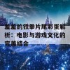 羞羞的铁拳片尾彩蛋解析：电影与游戏文化的完美结合