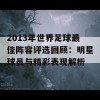 2013年世界足球最佳阵容评选回顾：明星球员与精彩表现解析