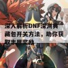 深入解析DNF深渊典藏包开关方法，助你获取丰厚奖励